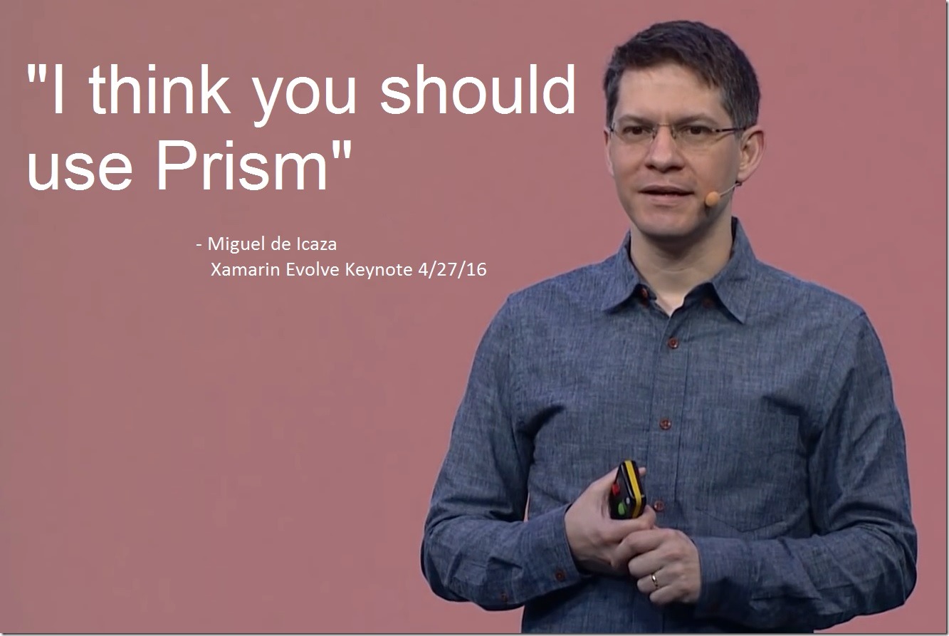 “I think you should use Prism” – Miguel de Icaza at Xamarin Evolve Keynote on Wednesday, April 27, 2016 in Orlando, Florida.